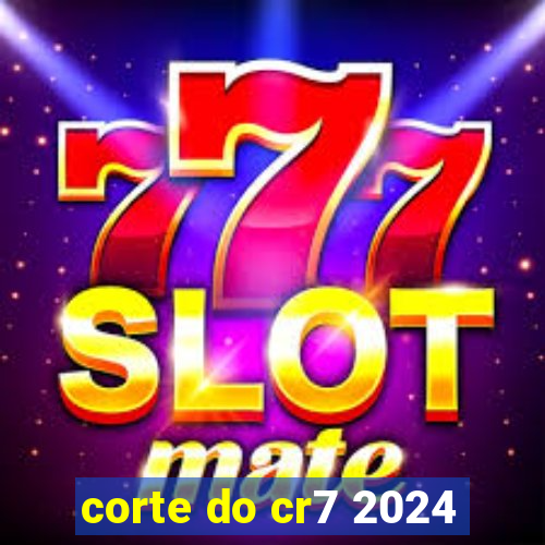 corte do cr7 2024